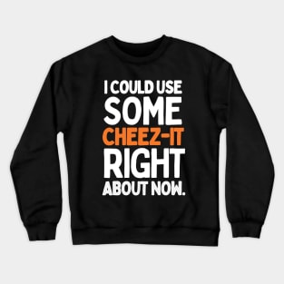 I could use some cheez-it right about now. Crewneck Sweatshirt